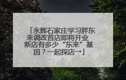 永辉石家庄学习胖东来调改首店即将开业 新店有多少“东来”基因？一起探店→