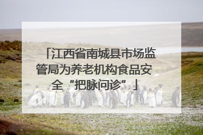 江西省南城县市场监管局为养老机构食品安全“把脉问诊”