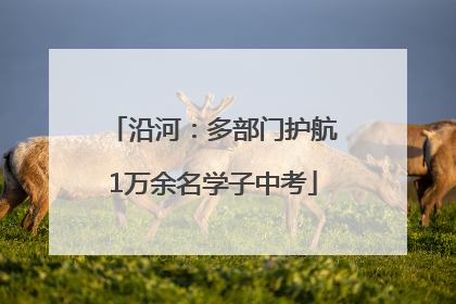 沿河：多部门护航1万余名学子中考