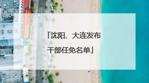 沈阳、大连发布干部任免名单
