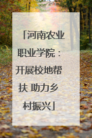 河南农业职业学院：开展校地帮扶 助力乡村振兴