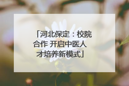 河北保定：校院合作 开启中医人才培养新模式
