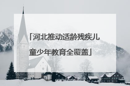 河北推动适龄残疾儿童少年教育全覆盖