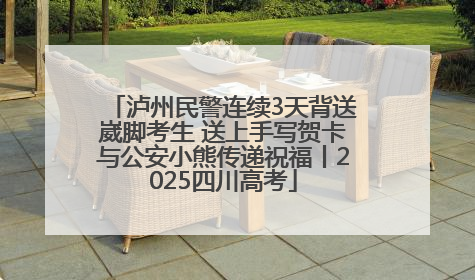 泸州民警连续3天背送崴脚考生 送上手写贺卡与公安小熊传递祝福丨2025四川高考