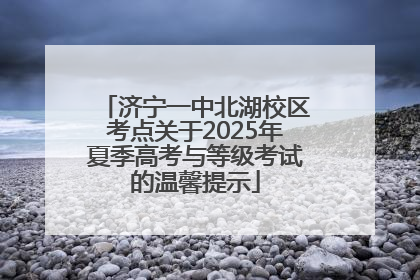 济宁一中北湖校区考点关于2025年夏季高考与等级考试的温馨提示