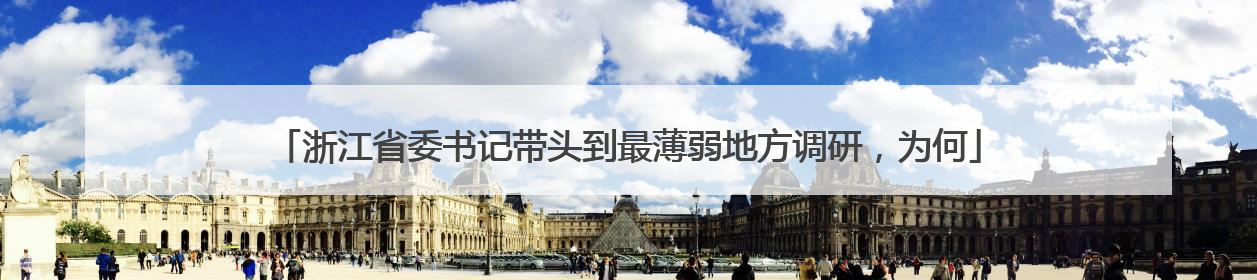浙江省委书记带头到最薄弱地方调研，为何