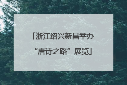 浙江绍兴新昌举办“唐诗之路”展览
