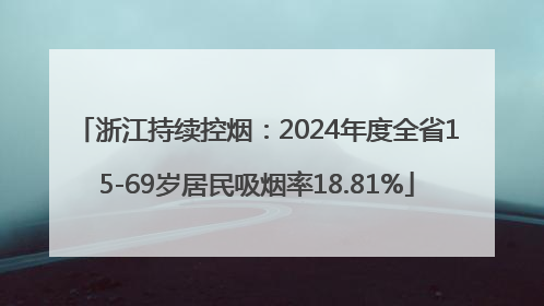 浙江持续控烟：2024年度全省15-69岁居民吸烟率18.81%