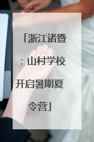 浙江诸暨：山村学校开启暑期夏令营