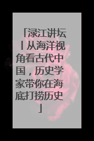 渌江讲坛丨从海洋视角看古代中国，历史学家带你在海底打捞历史