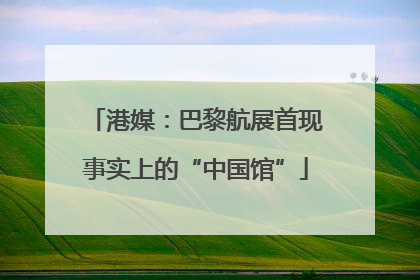 港媒：巴黎航展首现事实上的“中国馆”