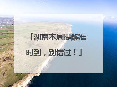 湖南本周提醒准时到，别错过！