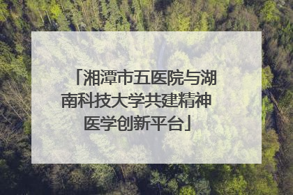 湘潭市五医院与湖南科技大学共建精神医学创新平台