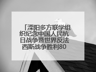 溧阳多方联学组织纪念中国人民抗日战争暨世界反法西斯战争胜利80周年活动