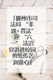 滕州市司法局 “非遗+普法” 迎 “六一” 法治宣讲进校园 剪纸传艺润童心