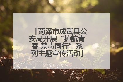 菏泽市成武县公安局开展“护航青春 禁毒同行”系列主题宣传活动