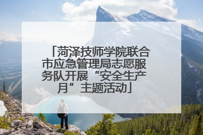 菏泽技师学院联合市应急管理局志愿服务队开展“安全生产月”主题活动