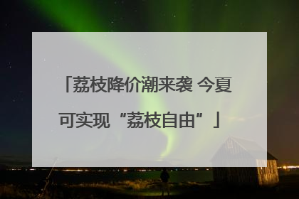 荔枝降价潮来袭 今夏可实现“荔枝自由”
