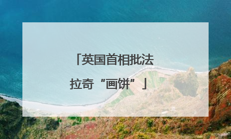 英国首相批法拉奇“画饼”