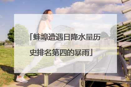 蚌埠遭遇日降水量历史排名第四的暴雨