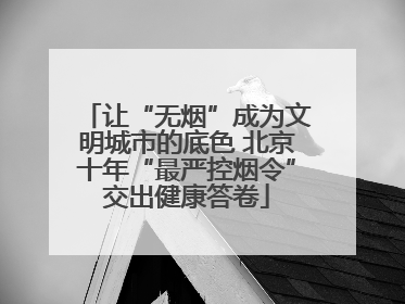 让“无烟”成为文明城市的底色 北京十年“最严控烟令”交出健康答卷