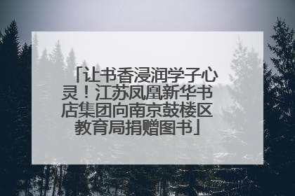 让书香浸润学子心灵！江苏凤凰新华书店集团向南京鼓楼区教育局捐赠图书