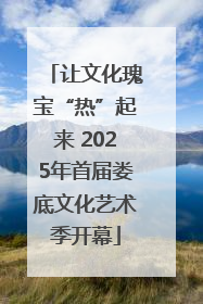 让文化瑰宝“热”起来 2025年首届娄底文化艺术季开幕