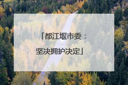 都江堰市委：坚决拥护决定