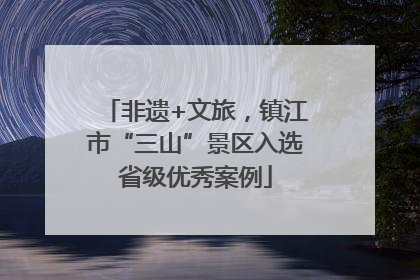 非遗+文旅，镇江市“三山”景区入选省级优秀案例