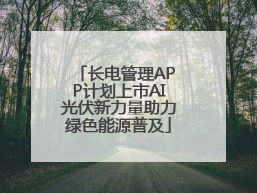 长电管理APP计划上市AI光伏新力量助力绿色能源普及