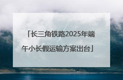 长三角铁路2025年端午小长假运输方案出台