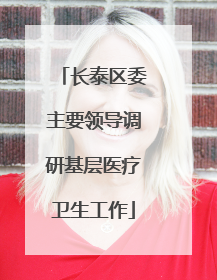 长泰区委主要领导调研基层医疗卫生工作