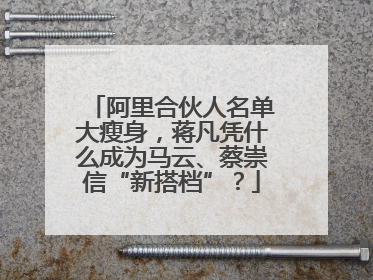 阿里合伙人名单大瘦身，蒋凡凭什么成为马云、蔡崇信“新搭档”？