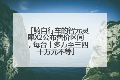 骑自行车的智元灵犀X2公布售价区间，每台十多万至三四十万元不等
