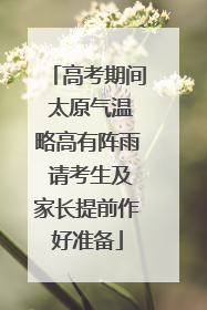 高考期间 太原气温略高有阵雨 请考生及家长提前作好准备