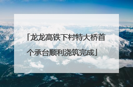 龙龙高铁下村特大桥首个承台顺利浇筑完成