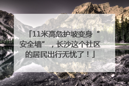 11米高危护坡变身“安全墙”，长沙这个社区的居民出行无忧了！