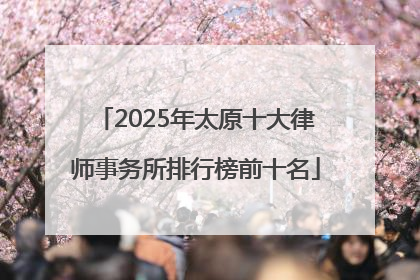 2025年太原十大律师事务所排行榜前十名