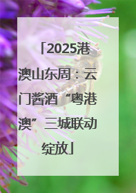 2025港澳山东周：云门酱酒“粤港澳”三城联动绽放