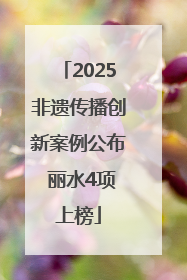 2025非遗传播创新案例公布 丽水4项上榜