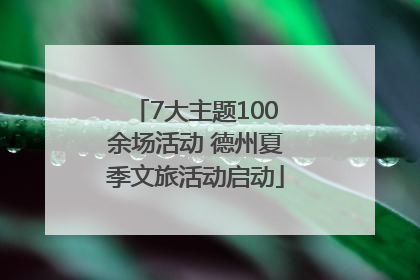 7大主题100余场活动 德州夏季文旅活动启动