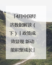 4月中国经济数据解读（下）丨政策成效显现 新动能积聚成长