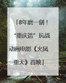 8年磨一剑！“重庆造”抗战动画电影《火凤重天》首映