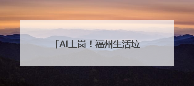 AI上岗！福州生活垃圾分类屋变“聪明”了