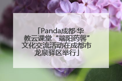 Panda成都·华教云课堂“端阳药馨”文化交流活动在成都市龙泉驿区举行